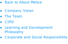 Back to About Metice Company Vision The Team CIPD Learning and Development Philosophy Corporate and Social Responsibility