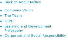 Back to About Metice Company Vision The Team CIPD Learning and Development Philosophy Corporate and Social Responsibility